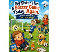 My Sister Has a Soccer Game Today. Again: A Sideline Activity Book for Little Siblings (My Sibling Has a Game. Again.)