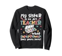 My Sister Is An Art Teacher What Superpower Is Yours Sweatshirt