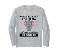 My Sister Will Never Be Over The Hill She's Too Darn Tired Long Sleeve T-Shirt
