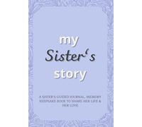 My Sister's Story: A Sisters’S Guided Journal, Memory Keepsake Book To Share Her Life & Her Love With Her Loved Ones