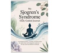 My Sjogren's Syndrome Daily Guided Journal: A Prompted Symptom, Dryness, Fatigue and Flare Tracker for Adults Living with Sjogren's Syndrome - 90-Day Record and Reflection Workbook