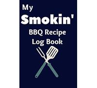 My Smokin' BBQ Recipe Log Book: Useful Journal for Keeping Track of Recipes, Meats, Rubs, Seasonings, Sauces, Cook Times and MORE!
