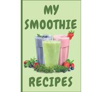My Smoothie Recipes: Blank Smoothie Recipe Journal to Write in for Women, Food Cookbook Design, Document 100 Special Smoothie Recipes and Notes for ... for Women, Wife, Mom 6" x 9" Made in USA