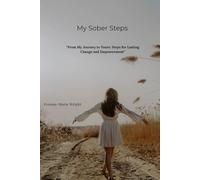 My Sober Steps: “From My Journey to Yours: Steps for Lasting Change and Empowerment”