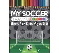 My Soccer Tracing, Coloring Book For Kids Ages 3-5: A Fun Practice Workbook To Learn The Alphabet And Numbers For Football/Soccer Lover, Children's ... Preschool, Pre-K & Kindergarten Boys & Girls