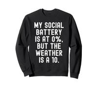 my social battery is at 0 but the weather is a 10 Witty Sweatshirt
