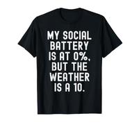 My Social Battery is at 0 but the Weather is a 10 Witty T-Shirt