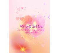 My Soft Girl Era: A Guided Self-Love Journal for Becoming my Highest, Softest Self