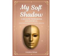 My Soft Shadow: A Healing Workbook and Journal for Teenagers and Young Adults, A Guide to Self-Discovery, Emotional Wellness, Self-Love, Confidence, and Inner Growth (The Inner Work Series)