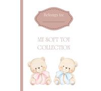My Soft Toy Collection: A Cute Plushie Logbook and Memory Journal to Record Your Favourite Soft Toys, Collections, Special Gifts, and Treasured Teddy Bear Friends