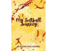 My Softball Journey, An Interactive Journal: Softball Guided Notebook - Track Your Progress, Set Goals, Have Some Fun and Create a Season Long Keepsake