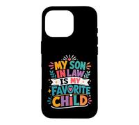 My Son In Law Has Always Been My Most Favorite Child Ever Case for iPhone 16 Pro