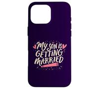 My Son Is Getting Married Proud Parents Funny Wedding Day Case for iPhone 16 Pro Max