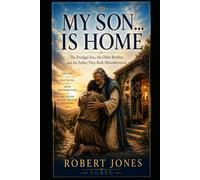 My Son... Is Home: The Prodigal Son, the Older Brother, and the Father They Both Misunderstood