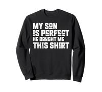my son is perfect he bought me this Sweatshirt