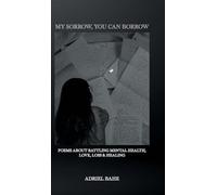My Sorrow, You Can Borrow: Poems About Battling Mental Health, Love, Loss & Healing