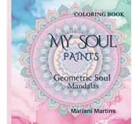 My Soul Paints: Geometric Soul - Mandalas and Kaleidoscope Designs