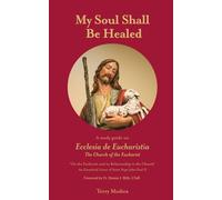 My Soul Shall Be Healed: A Study Guide on Ecclesia de Eucharistia (The Church of the Eucharist)