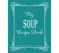 My Soup Recipe Book: Blank Recipe Book to write in your own recipes, Blank cookbook to write in family recipes, Recipe Log Book, Recipe Notebook, ... Cookbook, Gift for Chef, for men, for women
