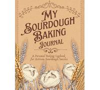 My Sourdough Baking Journal: A Personal Baking Logbook for Artisan Sourdough Success