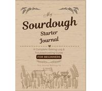 My Sourdough Starter Journal: A Complete Baking Log & Troubleshooting Guide for Beginners