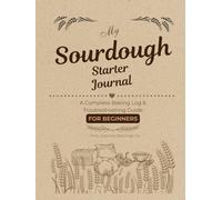 My Sourdough Starter Journal: A Complete Baking Log & Troubleshooting Guide for Beginners