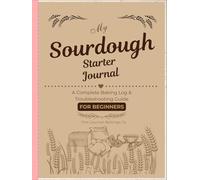 My Sourdough Starter Journal: A Complete Baking Log & Troubleshooting Guide for Beginners