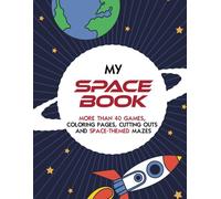 My space book: book about space for children aged 4-10: with more than 40 games, coloring, cutting and space-themed mazes