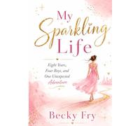 My Sparkling Life: Eight Years, Four Boys, One Unexpected Adventure