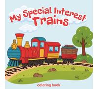 My Special Interest: Trains Coloring Book for Kids with ASD: Fun and Engaging Train Illustrations for Relaxation, Focus, and Creativity