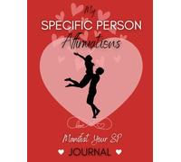 My Specific Person Affirmations Love Journal, Manifest Your SP, Scripting Method Manifestation Notebook. Robotic confirm.: Affirm,Write Attract Person ... of Assumption LOA Neville Goddard Technique