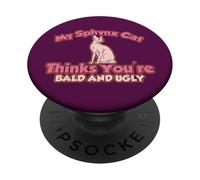 My Sphynx Cat Thinks You're Bald And Ugly PopSockets Adhesive PopGrip