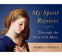 My Spirit Rejoices: Through the Year with Mary