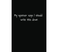 My Sponsor Says I Should Write This Down: 12 Step Recovery Journal Celebrate Recovery AA NA 12 Steps Notepad Notebook