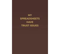 MY SPREADSHEETS HAVE TRUST ISSUES: A Funny Finance & Accounting Notebook for Work, Home, and Anyone Living Life One Spreadsheet at a Time