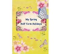 My Spring Half Term Holidays: Flowers Butterflies Cover | Kids Holiday Diary | Story Paper Creativity Notebook Journal | Children Writing and Drawing Activity Blank Book | Soft Cover