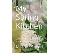 My Spring Kitchen: Quick and easy recipes that are a celebration of spring (My Kitchen Cook Books - Recipes and stories from my kitchen to yours)