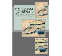 My Squash Journal: Track your progress in this professionally designed squash journal unlike any you've seen before. Doesn't simply contain blank ... and tournament strategies included.: Volume 2