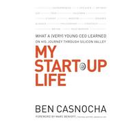 My Start-Up Life: What a (Very) Young CEO Learned on His Journey Through Silicon Valley