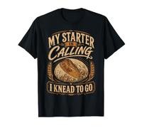 My Starter is Calling I Knead to Go Sourdough Bread Baker T-Shirt