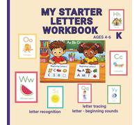 MY STARTER LETTERS WORKBOOK AGES 4-6 K: LETTER RECOGNITION - TRACING - BEGINNING SOUNDS