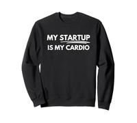 My Startup Is My Cardio Sweatshirt