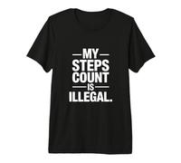 My Steps Count is Illegal Runner Humor Quote Premium T-Shirt