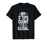 My Steps Count is Illegal Runner Humor Quote T-Shirt