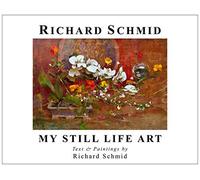 My Still Life Art - SOFT COVER - by Richard Schmid