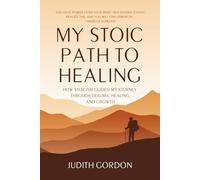 MY STOIC PATH TO HEALING: HOW STOICISM GUIDED MY JOURNEY THROUGH TRAUMA, HEALING, AND GROWTH