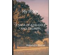 MY STORY: A SAGA OF STRUGGLE AND TRIUMPH