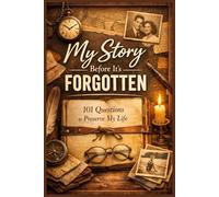 My Story Before It’s Forgotten - 101 Questions to Preserve My Life