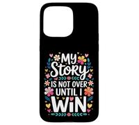 My Story Is Not Over Until I Win Strong Journey Mindset - Case for iPhone 15 Pro Max