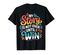 My Story is Not Over Until I Win Strong Journey Mindset |- T-Shirt